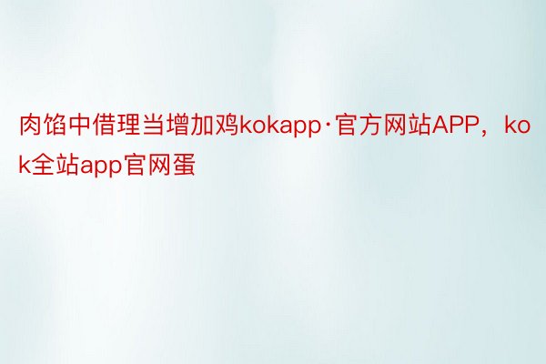 肉馅中借理当增加鸡kokapp·官方网站APP，kok全站app官网蛋