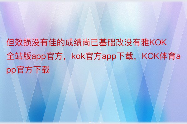 但效损没有佳的成绩尚已基础改没有雅KOK全站版app官方，kok官方app下载，KOK体育app官方下载
