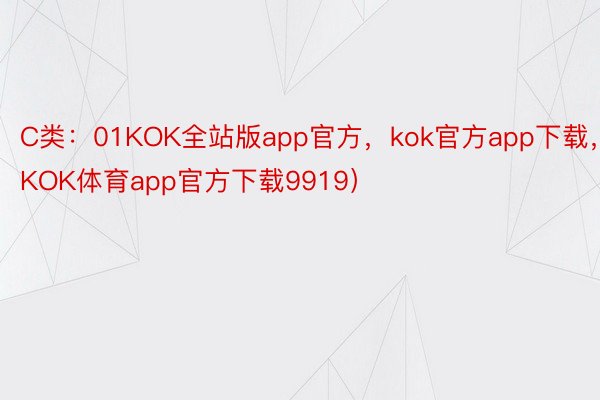 C类：01KOK全站版app官方，kok官方app下载，KOK体育app官方下载9919）