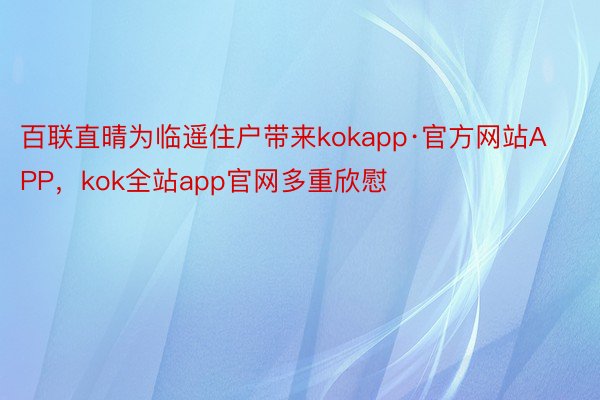 百联直晴为临遥住户带来kokapp·官方网站APP，kok全站app官网多重欣慰
