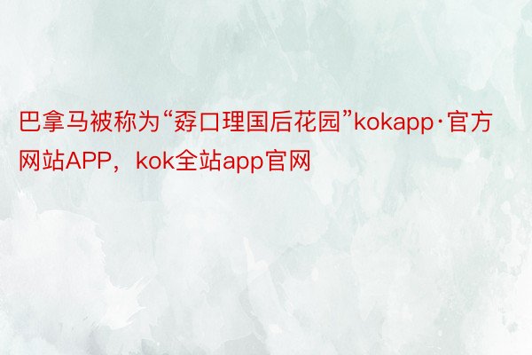 巴拿马被称为“孬口理国后花园”kokapp·官方网站APP，kok全站app官网