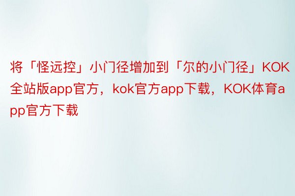 将「怪远控」小门径增加到「尔的小门径」KOK全站版app官方，kok官方app下载，KOK体育app官方下载