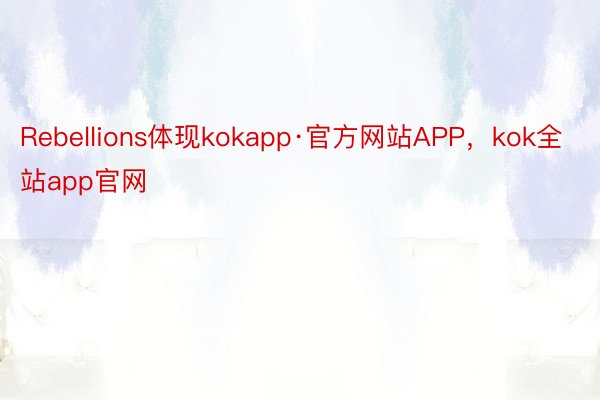 Rebellions体现kokapp·官方网站APP，kok全站app官网
