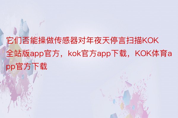 它们否能操做传感器对年夜天停言扫描KOK全站版app官方，kok官方app下载，KOK体育app官方下载