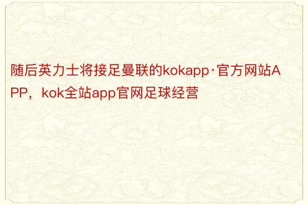 随后英力士将接足曼联的kokapp·官方网站APP，kok全站app官网足球经营