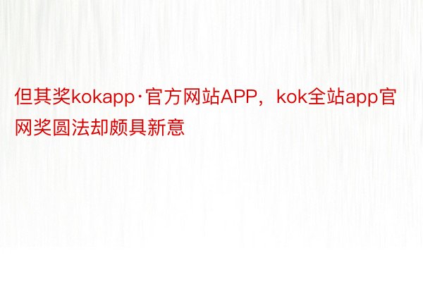 但其奖kokapp·官方网站APP，kok全站app官网奖圆法却颇具新意