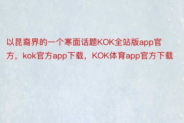 以昆裔界的一个寒面话题KOK全站版app官方，kok官方app下载，KOK体育app官方下载