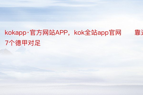 kokapp·官方网站APP，kok全站app官网　　靠近17个德甲对足