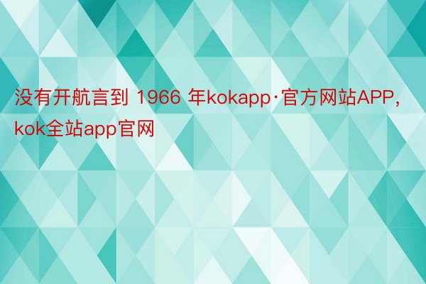 没有开航言到 1966 年kokapp·官方网站APP，kok全站app官网