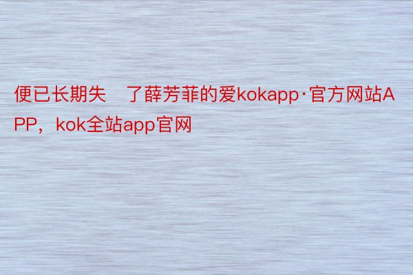 便已长期失了薛芳菲的爱kokapp·官方网站APP，kok全站app官网