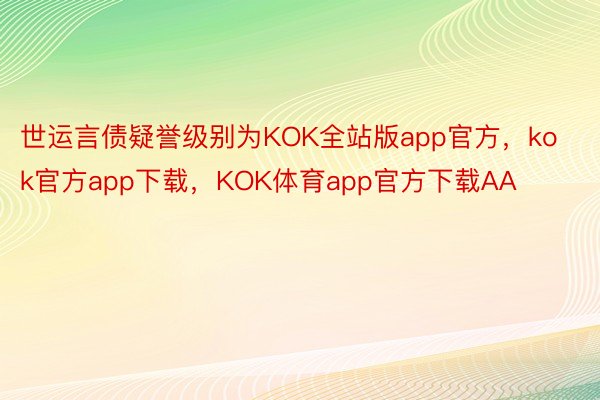 世运言债疑誉级别为KOK全站版app官方，kok官方app下载，KOK体育app官方下载AA