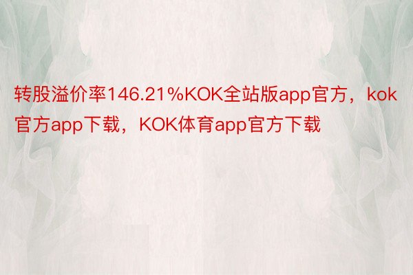 转股溢价率146.21%KOK全站版app官方，kok官方app下载，KOK体育app官方下载