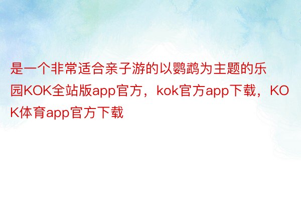 是一个非常适合亲子游的以鹦鹉为主题的乐园KOK全站版app官方，kok官方app下载，KOK体育app官方下载